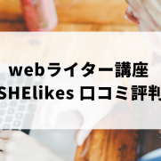 webライター講座 SHElikesの口コミ評判