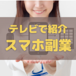 テレビで紹介されたスマホ副業