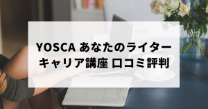 YOSCA あなたのライターキャリア講座の口コミ評判