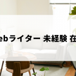 未経験から始める在宅Webライター（正社員や副業などを含む）