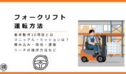 フォークリフトの運転方法・基本動作10項目・マニュアル・積み込みなどを把握して成功したドライバー